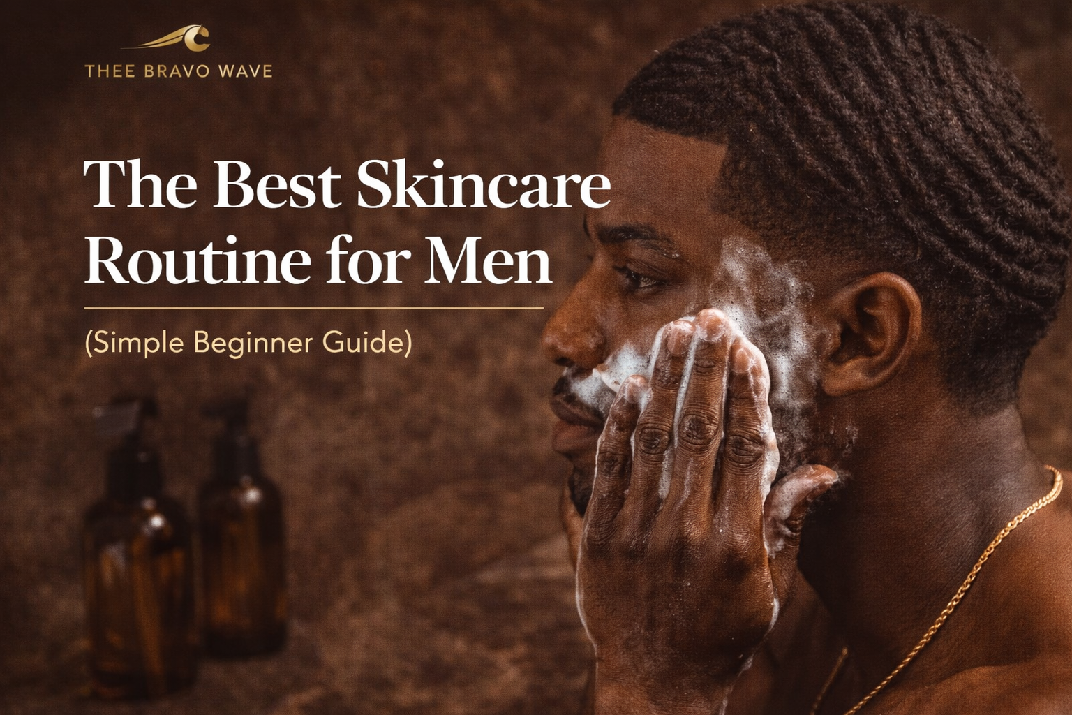 The Best Skincare Routine for Men (Simple Beginner Guide) – THEE BRAVO WAVE